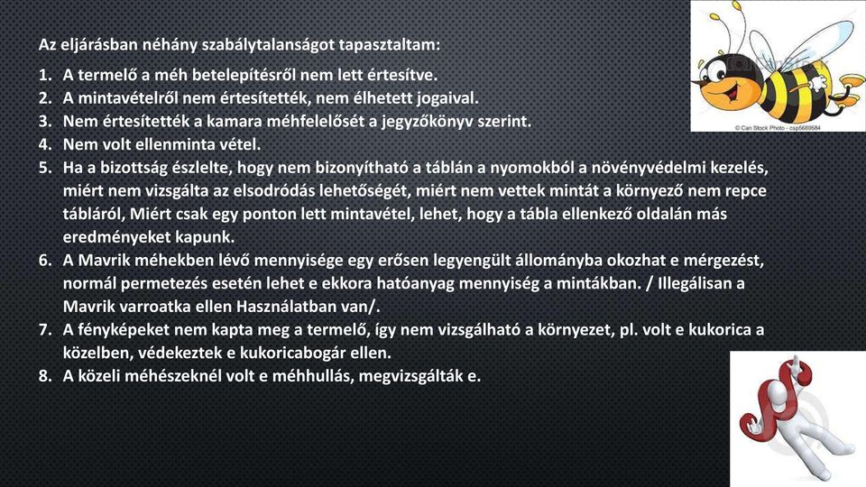 Ha a bizottság észlelte, hogy nem bizonyítható a táblán a nyomokból a növényvédelmi kezelés, miért nem vizsgálta az elsodródás lehetőségét, miért nem vettek mintát a környező nem repce tábláról,