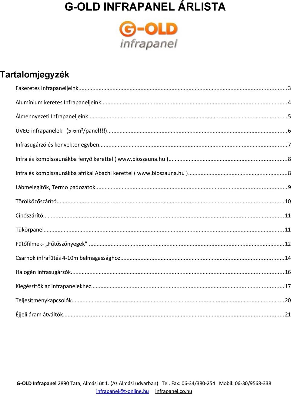 ..8 Infra és kombiszaunákba afrikai Abachi kerettel ( www.bioszauna.hu )...8 Lábmelegítők, Termo padozatok...9 Törölközőszárító...10 Cipőszárító...11 Tükörpanel.