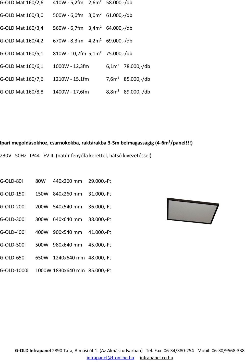 000,-/db G-OLD Mat 160/8,8 1400W - 17,6fm 8,8m² 89.000,-/db Ipari megoldásokhoz, csarnokokba, raktárakba 3-5m belmagasságig (4-6m²/panel!!!) 230V 50Hz IP44 ÉV II.