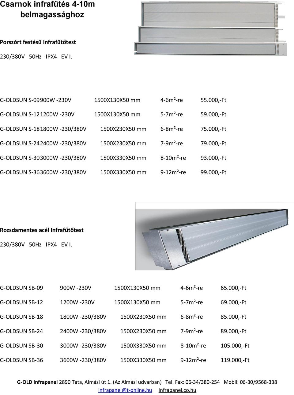 000,-Ft G-OLDSUN S-303000W -230/380V 1500X330X50 mm 8-10m²-re 93.000,-Ft G-OLDSUN S-363600W -230/380V 1500X330X50 mm 9-12m²-re 99.000,-Ft Rozsdamentes acél Infrafűtőtest 230/380V 50Hz IPX4 EV I.