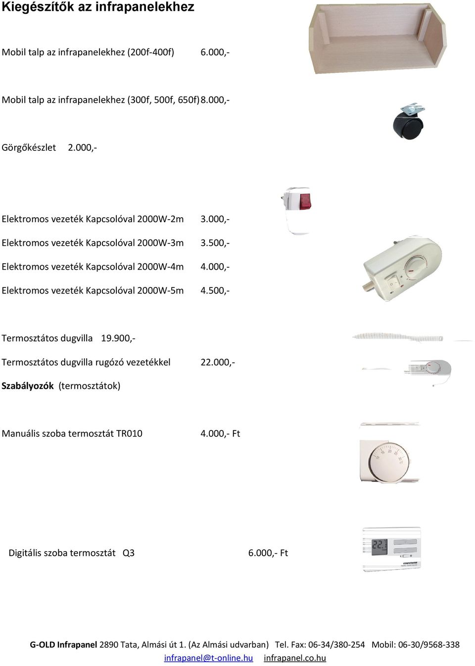 500,- Elektromos vezeték Kapcsolóval 2000W-4m 4.000,- Elektromos vezeték Kapcsolóval 2000W-5m 4.500,- Termosztátos dugvilla 19.