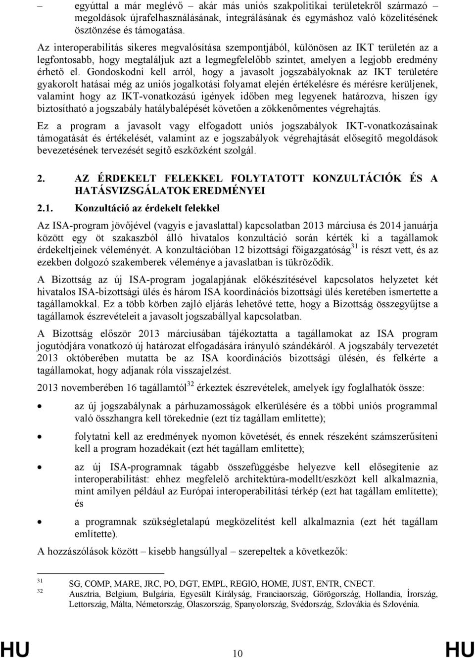 Gondoskodni kell arról, hogy a javasolt jogszabályoknak az IKT területére gyakorolt hatásai még az uniós jogalkotási folyamat elején értékelésre és mérésre kerüljenek, valamint hogy az