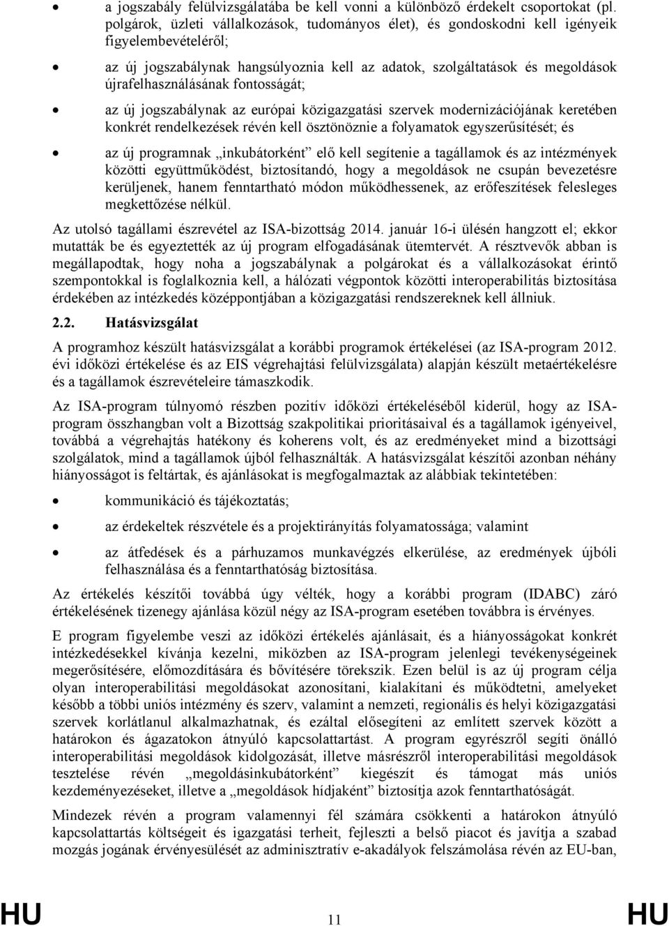 fontosságát; az új jogszabálynak az európai közigazgatási szervek modernizációjának keretében konkrét rendelkezések révén kell ösztönöznie a folyamatok egyszerűsítését; és az új programnak