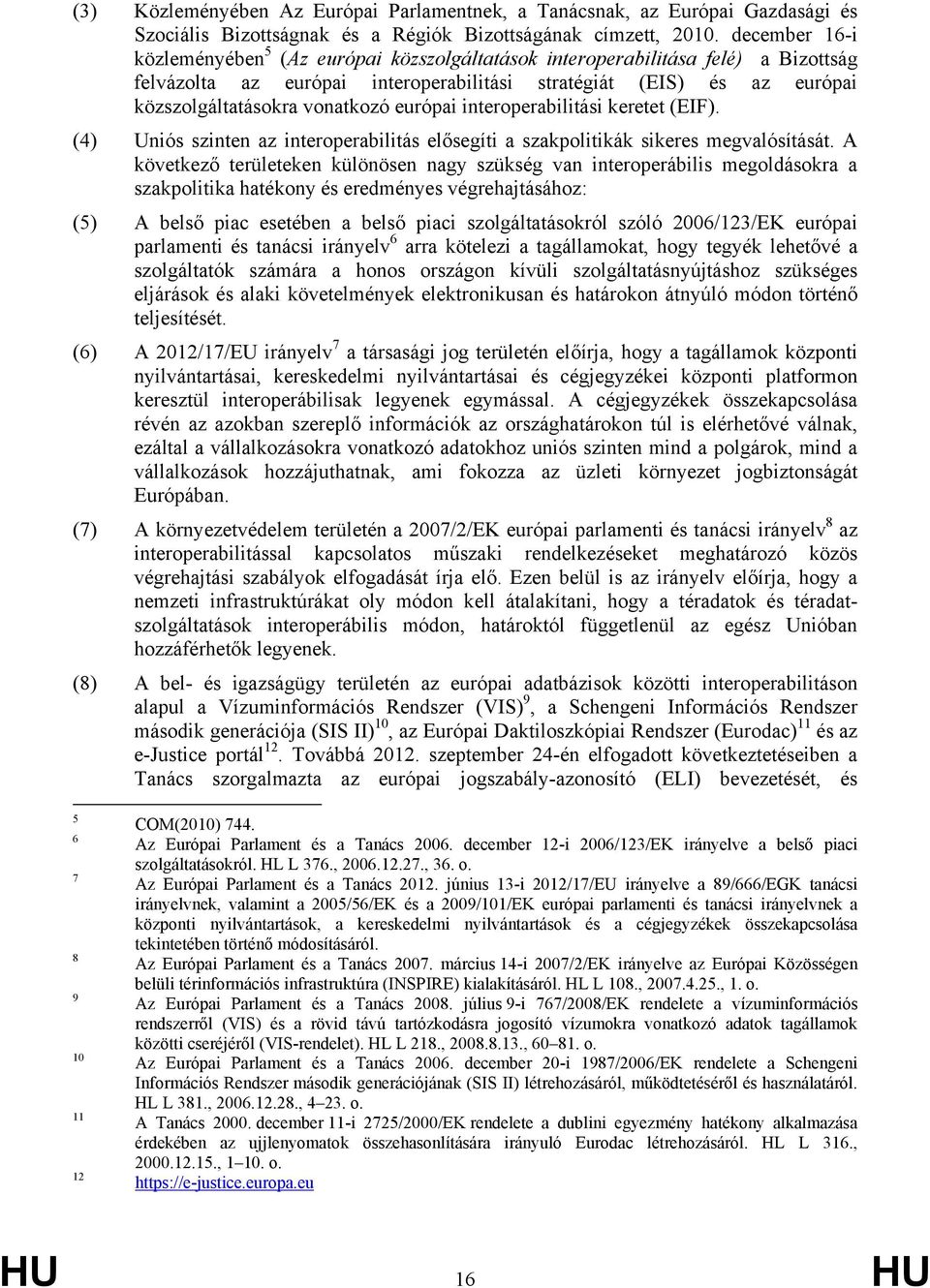 európai interoperabilitási keretet (EIF). (4) Uniós szinten az interoperabilitás elősegíti a szakpolitikák sikeres megvalósítását.