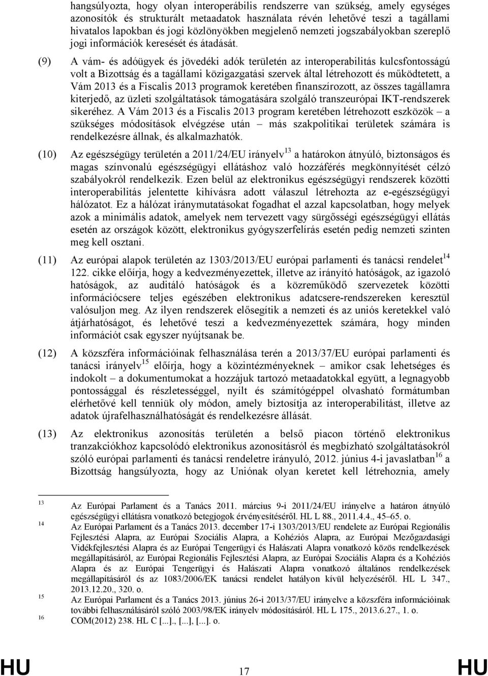 (9) A vám- és adóügyek és jövedéki adók területén az interoperabilitás kulcsfontosságú volt a Bizottság és a tagállami közigazgatási szervek által létrehozott és működtetett, a Vám 2013 és a Fiscalis