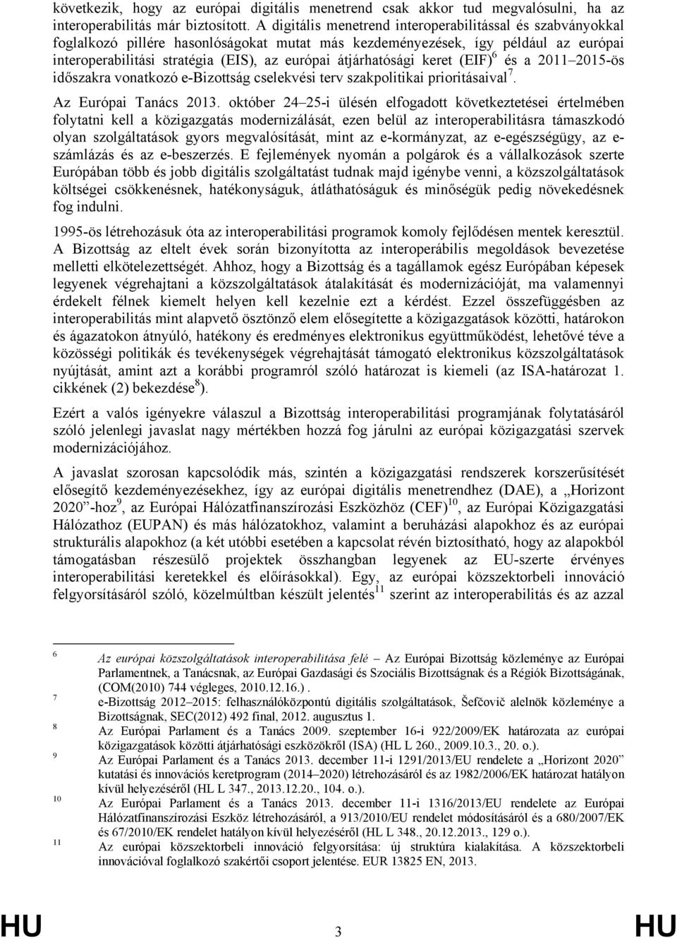 átjárhatósági keret (EIF) 6 és a 2011 2015-ös időszakra vonatkozó e-bizottság cselekvési terv szakpolitikai prioritásaival 7. Az Európai Tanács 2013.