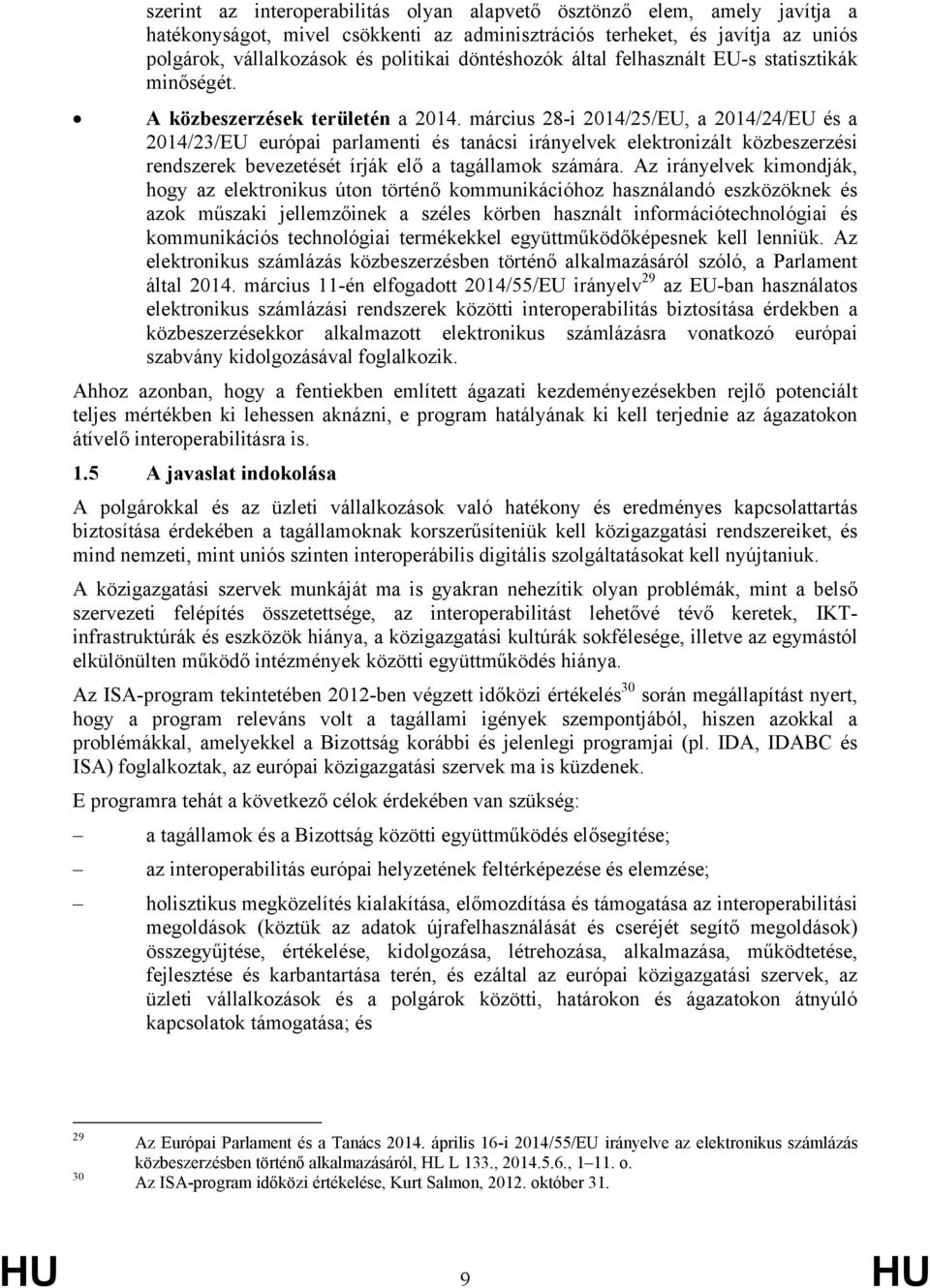 március 28-i 2014/25/EU, a 2014/24/EU és a 2014/23/EU európai parlamenti és tanácsi irányelvek elektronizált közbeszerzési rendszerek bevezetését írják elő a tagállamok számára.