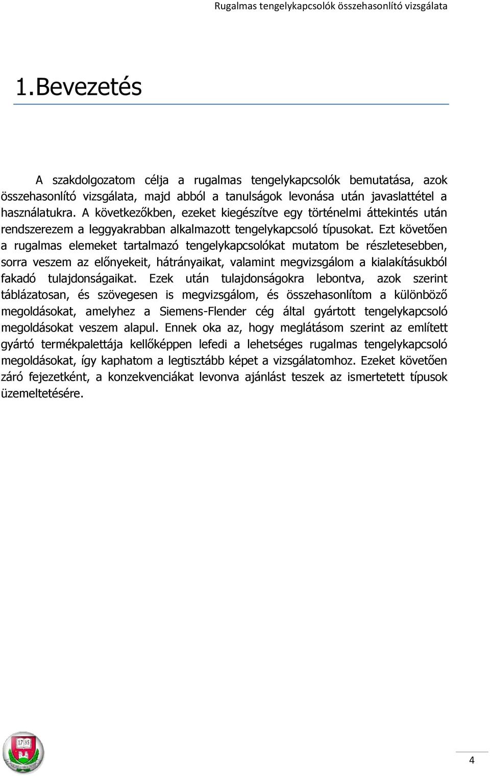 Ezt követően a rugalmas elemeket tartalmazó tengelykapcsolókat mutatom be részletesebben, sorra veszem az előnyekeit, hátrányaikat, valamint megvizsgálom a kialakításukból fakadó tulajdonságaikat.