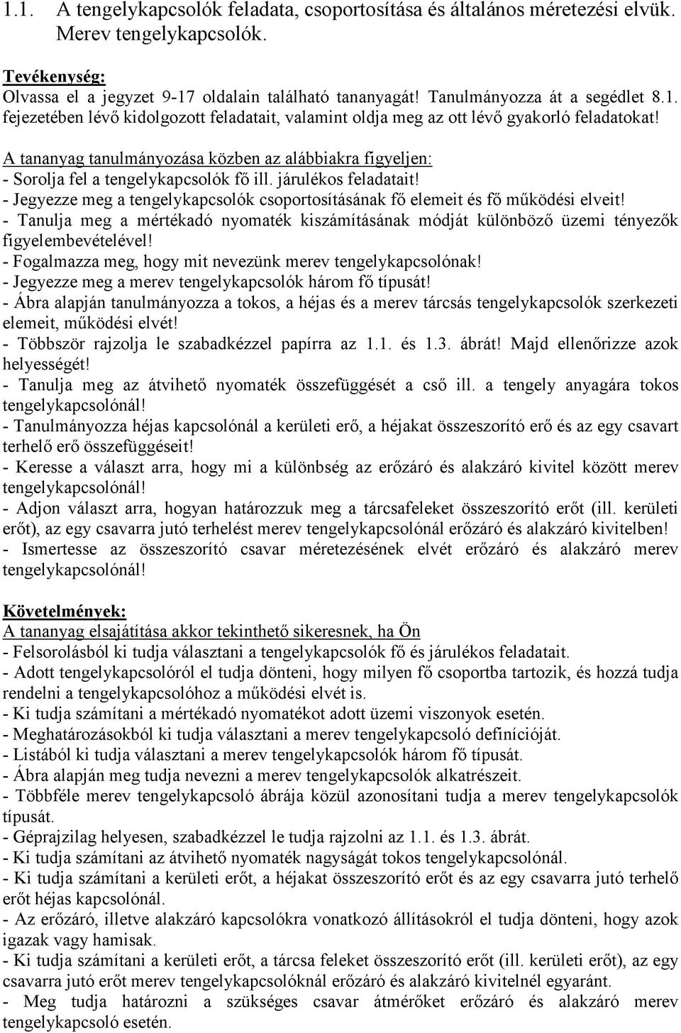 A tananyag tanulmányozása közben az alábbiakra figyeljen: - Sorolja fel a tengelykapcsolók fı ill. járulékos feladatait!