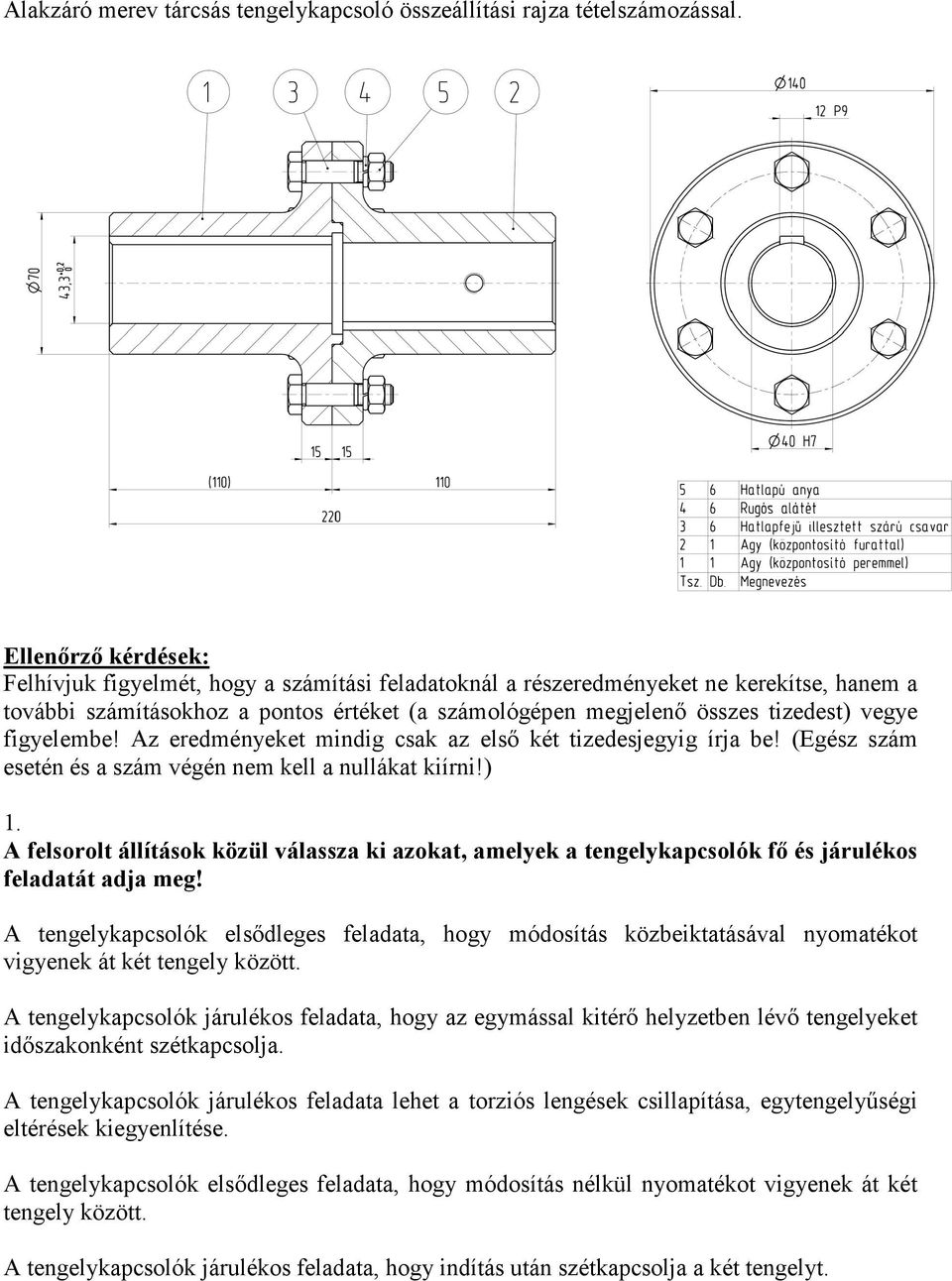 figyelembe! Az eredményeket mindig csak az elsı két tizedesjegyig írja be! (Egész szám esetén és a szám végén nem kell a nullákat kiírni!) 1.