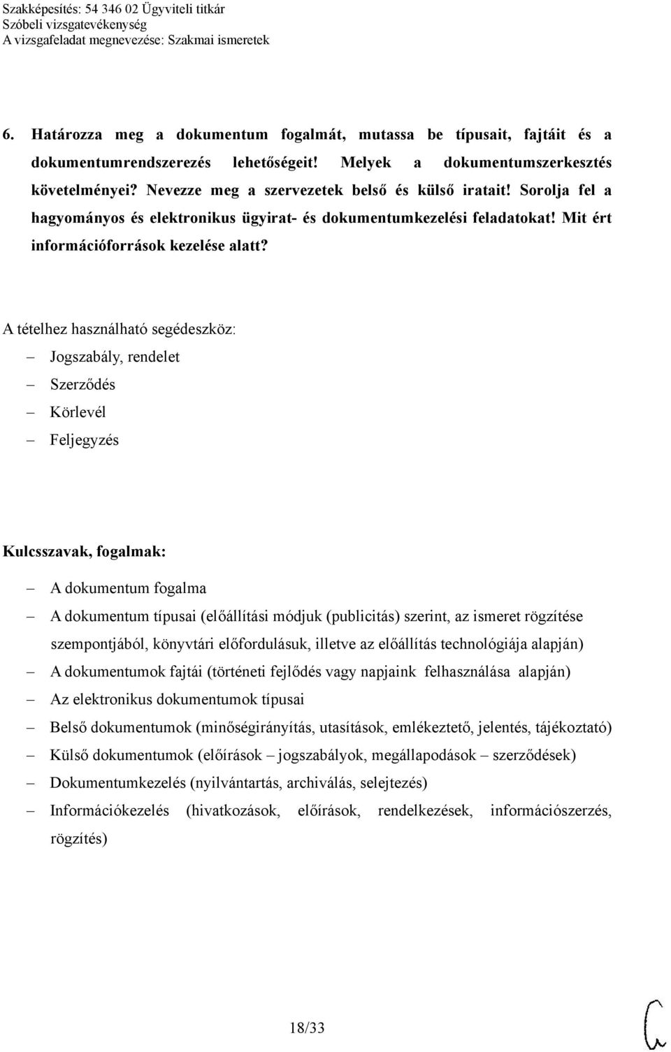 A tételhez használható segédeszköz: Jogszabály, rendelet Szerződés Körlevél Feljegyzés A dokumentum fogalma A dokumentum típusai (előállítási módjuk (publicitás) szerint, az ismeret rögzítése