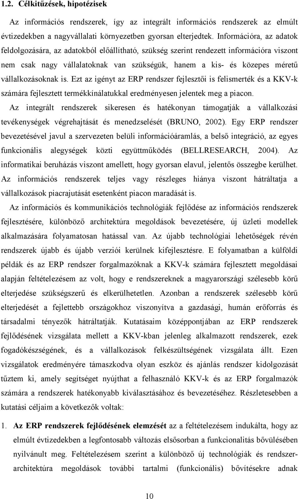 vállalkozásoknak is. Ezt az igényt az ERP rendszer fejlesztıi is felismerték és a KKV-k számára fejlesztett termékkínálatukkal eredményesen jelentek meg a piacon.