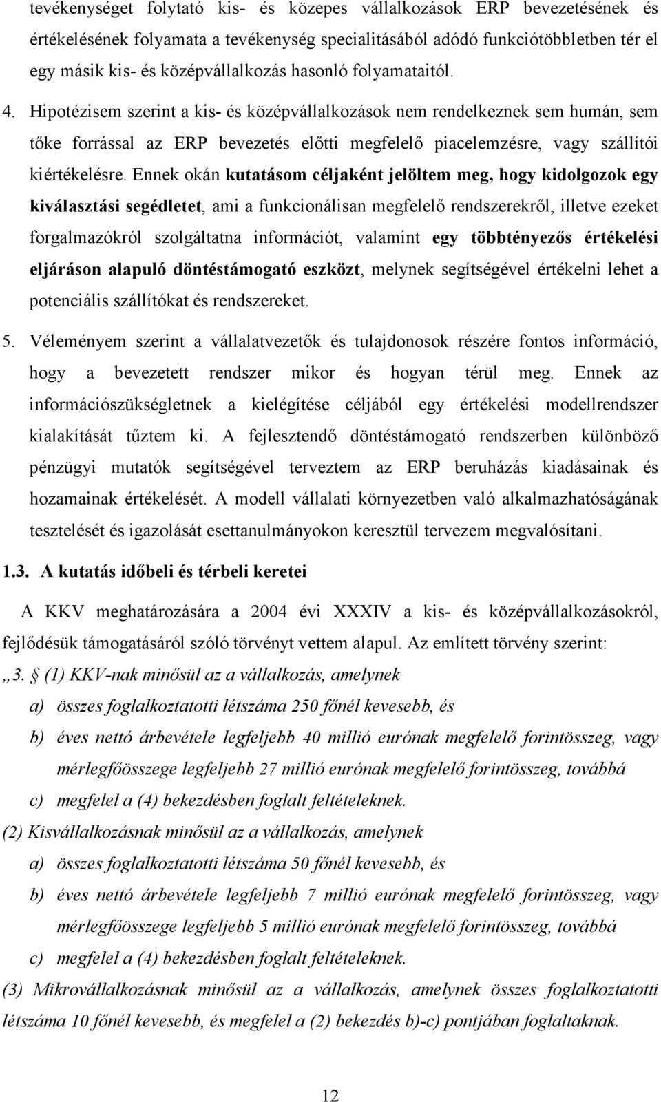 Ennek okán kutatásom céljaként jelöltem meg, hogy kidolgozok egy kiválasztási segédletet, ami a funkcionálisan megfelelı rendszerekrıl, illetve ezeket forgalmazókról szolgáltatna információt,