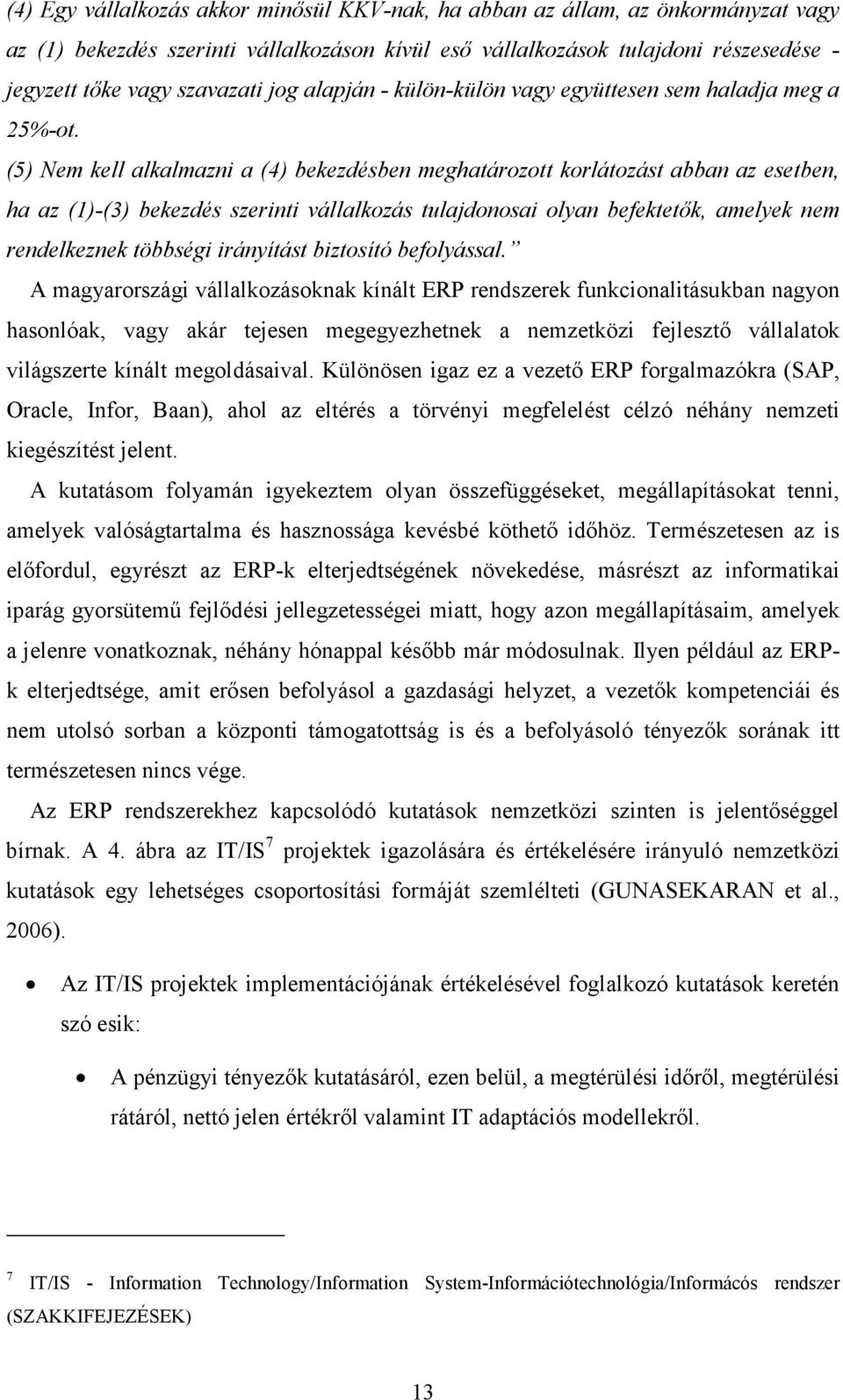 (5) Nem kell alkalmazni a (4) bekezdésben meghatározott korlátozást abban az esetben, ha az (1)-(3) bekezdés szerinti vállalkozás tulajdonosai olyan befektetık, amelyek nem rendelkeznek többségi