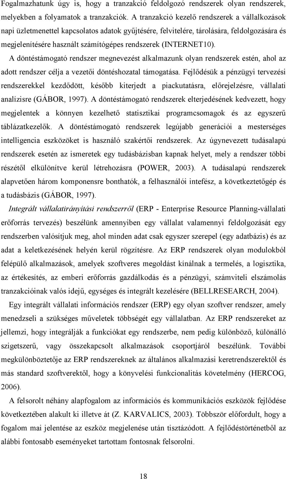 (INTERNET10). A döntéstámogató rendszer megnevezést alkalmazunk olyan rendszerek estén, ahol az adott rendszer célja a vezetıi döntéshozatal támogatása.