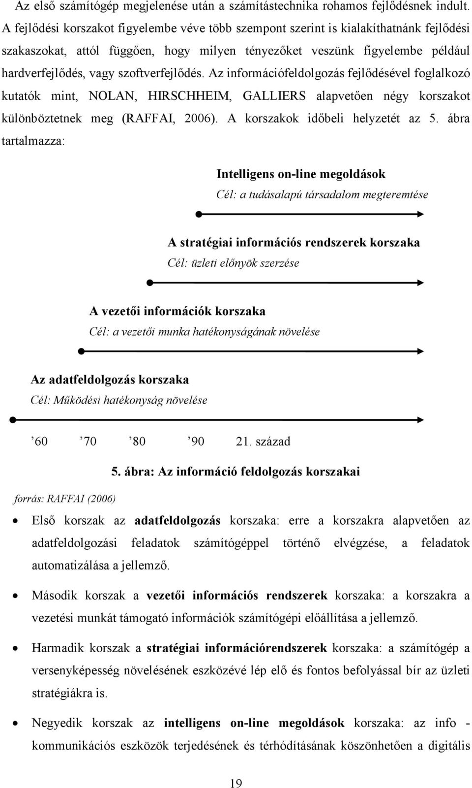 szoftverfejlıdés. Az információfeldolgozás fejlıdésével foglalkozó kutatók mint, NOLAN, HIRSCHHEIM, GALLIERS alapvetıen négy korszakot különböztetnek meg (RAFFAI, 2006).