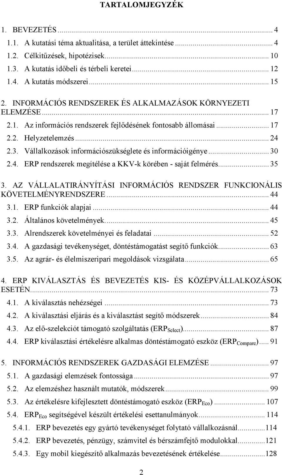 Vállalkozások információszükséglete és információigénye... 30 2.4. ERP rendszerek megítélése a KKV-k körében - saját felmérés... 35 3.