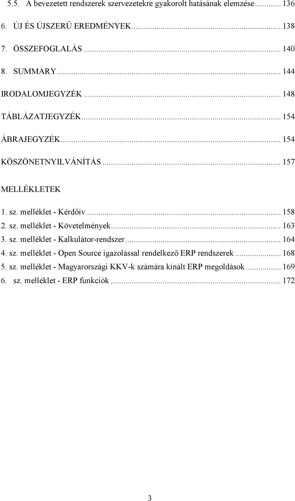 melléklet - Kérdıív... 158 2. sz. melléklet - Követelmények... 163 3. sz. melléklet - Kalkulátor-rendszer... 164 4. sz. melléklet - Open Source igazolással rendelkezı ERP rendszerek.