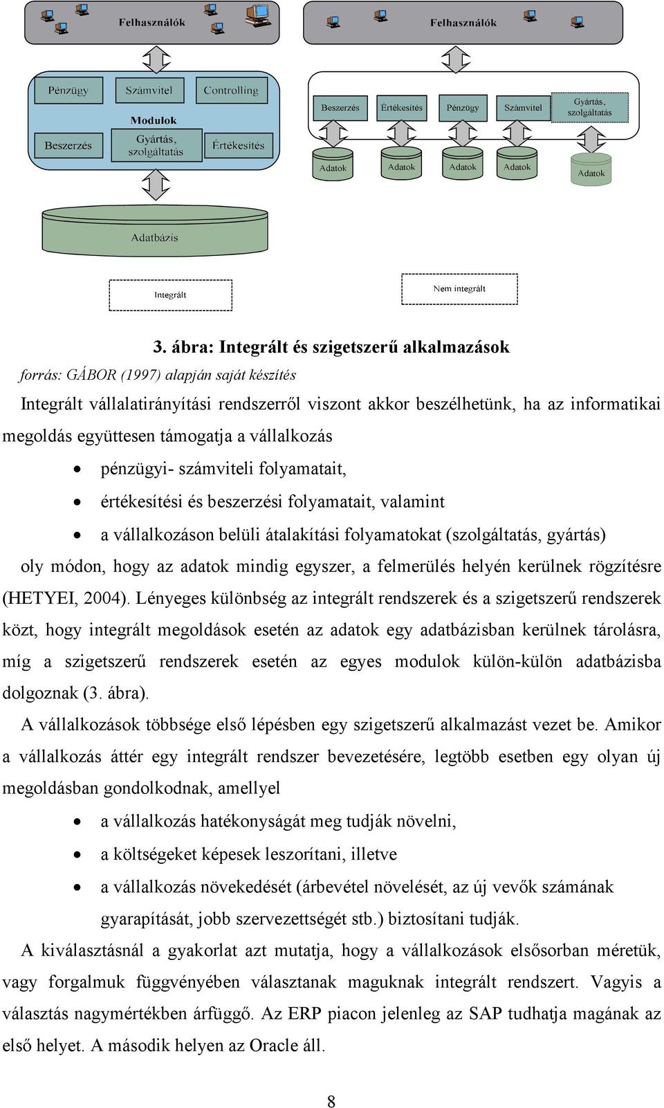 adatok mindig egyszer, a felmerülés helyén kerülnek rögzítésre (HETYEI, 2004).