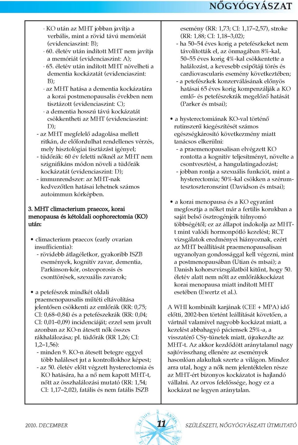 hosszú távú kockázatát csökkentheti az MHT (evidenciaszint: D); - az MHT megfelelõ adagolása mellett ritkán, de elõfordulhat rendellenes vérzés, mely hisztológiai tisztázást igényel; - tüdõrák: 60 év