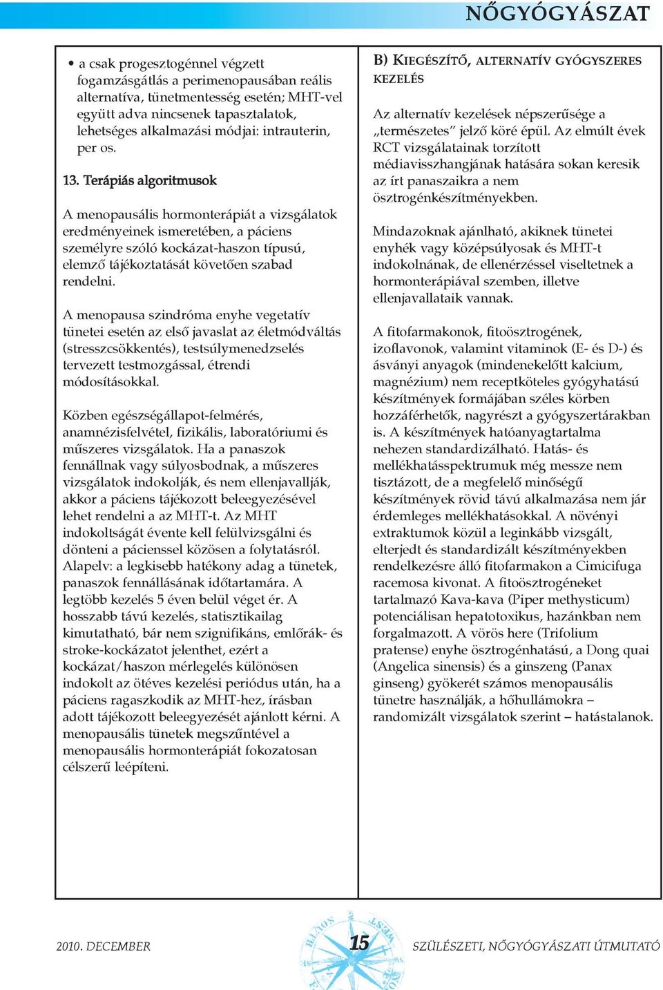 Terápiás algoritmusok A menopausális hormonterápiát a vizsgálatok eredményeinek ismeretében, a páciens személyre szóló kockázat-haszon típusú, elemzõ tájékoztatását követõen szabad rendelni.