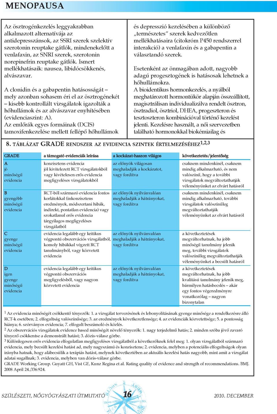 A clonidin és a gabapentin hatásosságát mely azonban sohasem éri el az ösztrogénekét kisebb kontrollált vizsgálatok igazolták a hõhullámok és az alvászavar enyhítésében (evidenciaszint: A).