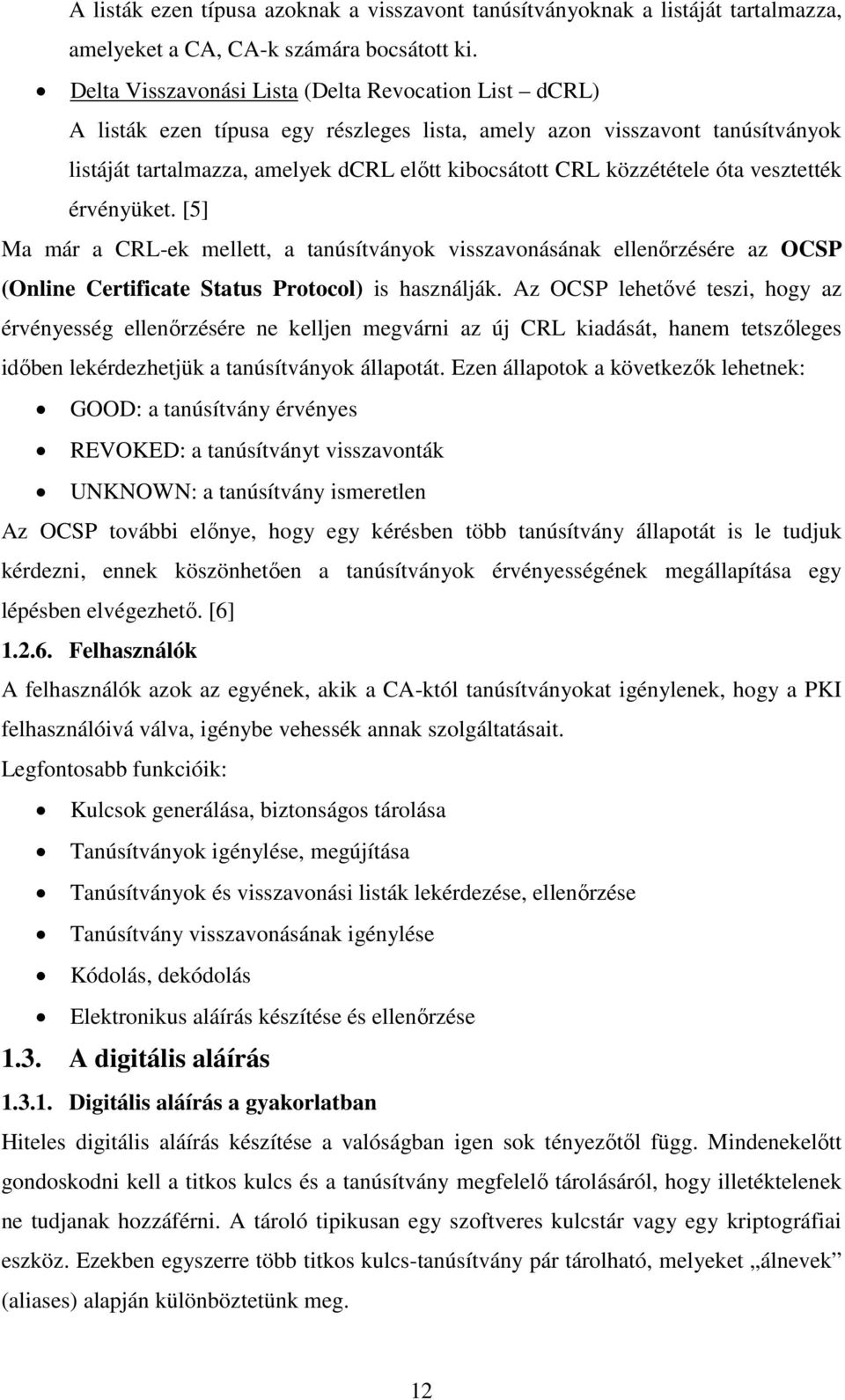 közzététele óta vesztették érvényüket. [5] Ma már a CRL-ek mellett, a tanúsítványok visszavonásának ellenőrzésére az OCSP (Online Certificate Status Protocol) is használják.