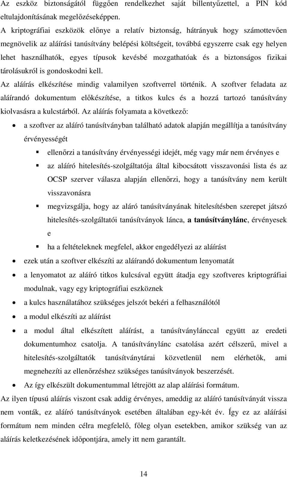 típusok kevésbé mozgathatóak és a biztonságos fizikai tárolásukról is gondoskodni kell. Az aláírás elkészítése mindig valamilyen szoftverrel történik.