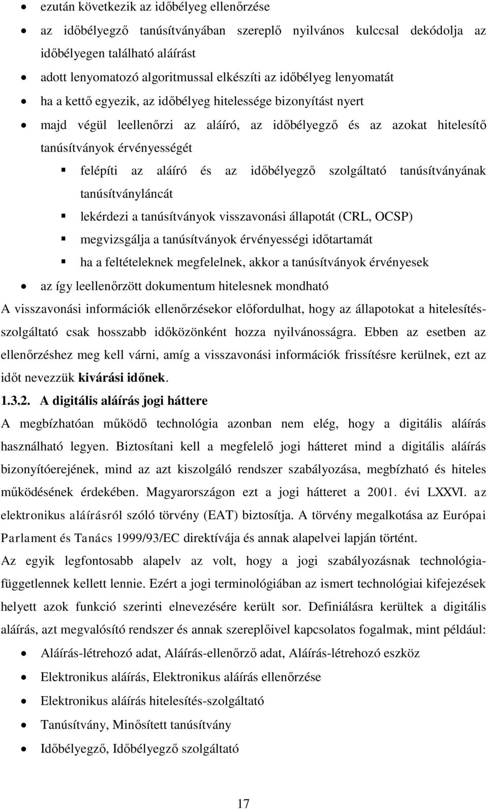 aláíró és az időbélyegző szolgáltató tanúsítványának tanúsítványláncát lekérdezi a tanúsítványok visszavonási állapotát (CRL, OCSP) megvizsgálja a tanúsítványok érvényességi időtartamát ha a