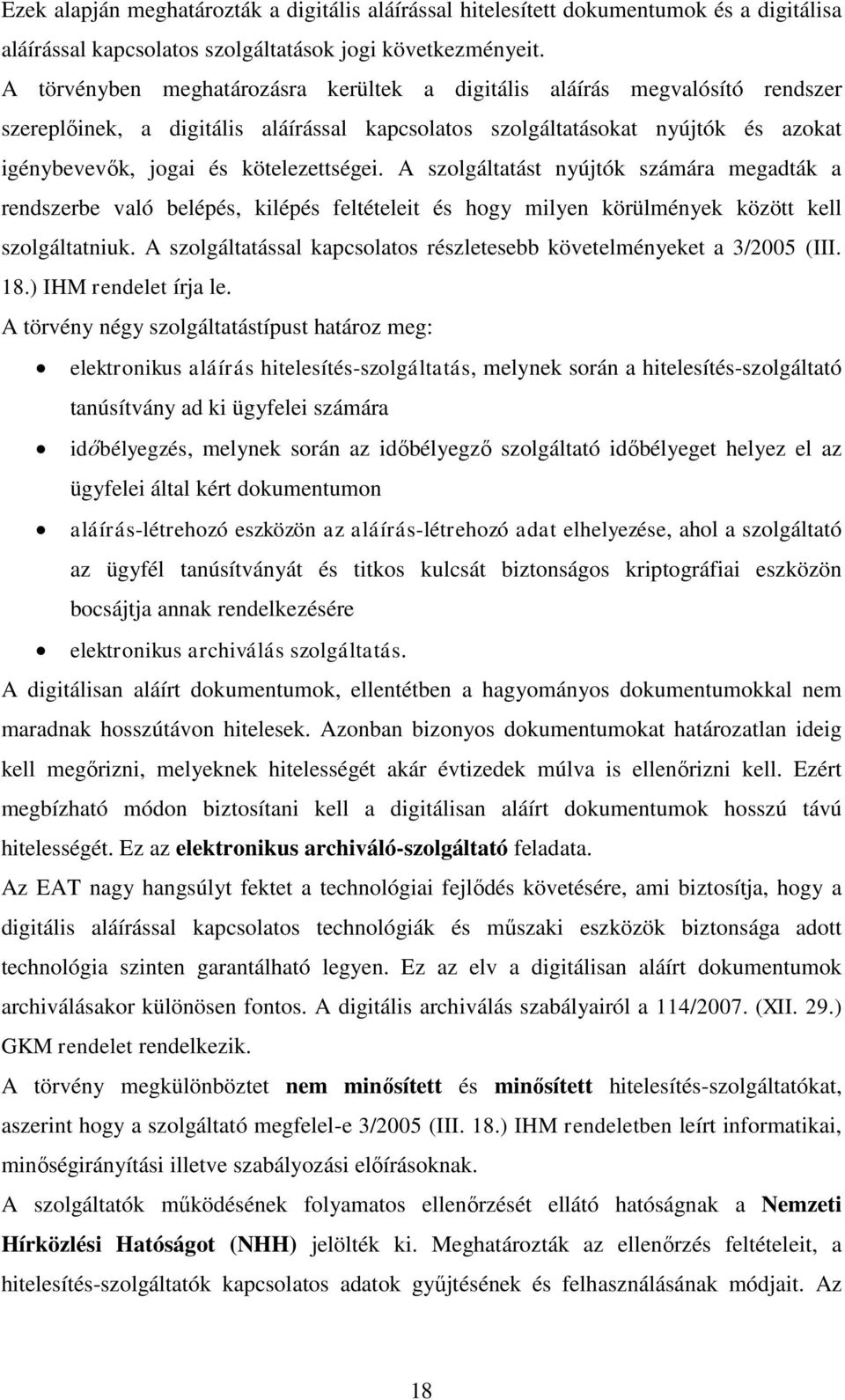 kötelezettségei. A szolgáltatást nyújtók számára megadták a rendszerbe való belépés, kilépés feltételeit és hogy milyen körülmények között kell szolgáltatniuk.