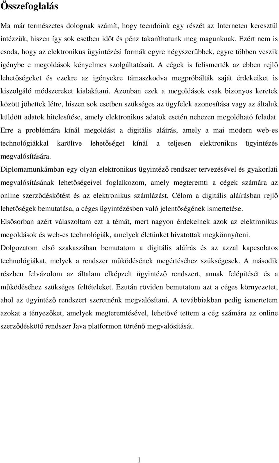 A cégek is felismerték az ebben rejlő lehetőségeket és ezekre az igényekre támaszkodva megpróbálták saját érdekeiket is kiszolgáló módszereket kialakítani.