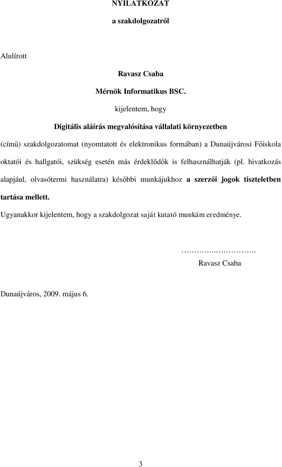 Dunaújvárosi Főiskola oktatói és hallgatói, szükség esetén más érdeklődők is felhasználhatják (pl.