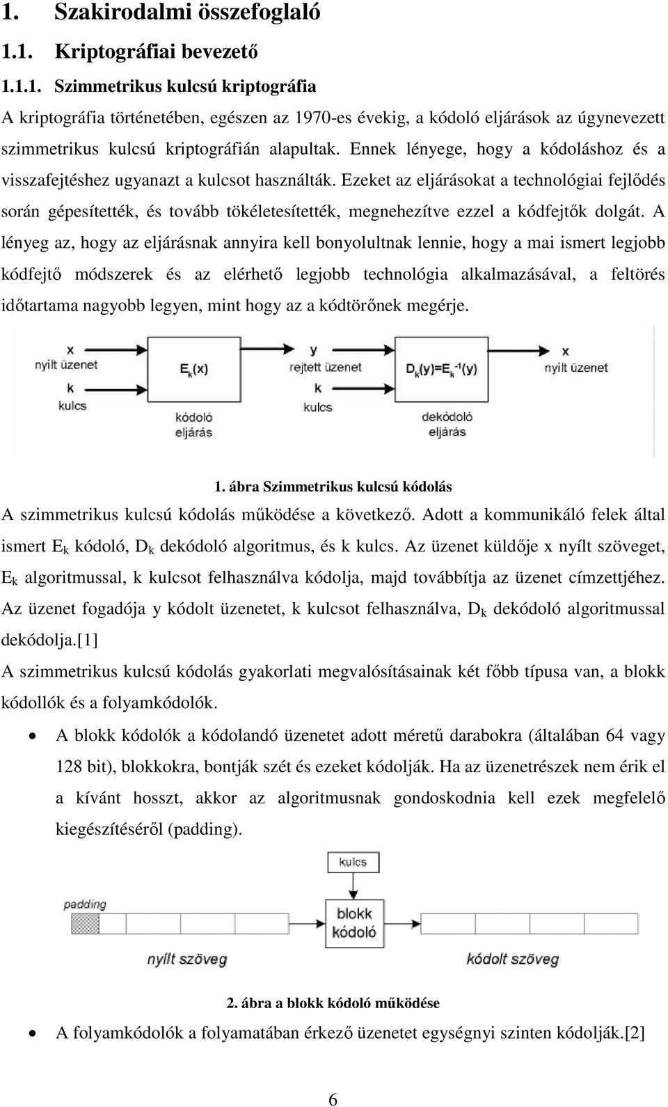 Ezeket az eljárásokat a technológiai fejlődés során gépesítették, és tovább tökéletesítették, megnehezítve ezzel a kódfejtők dolgát.