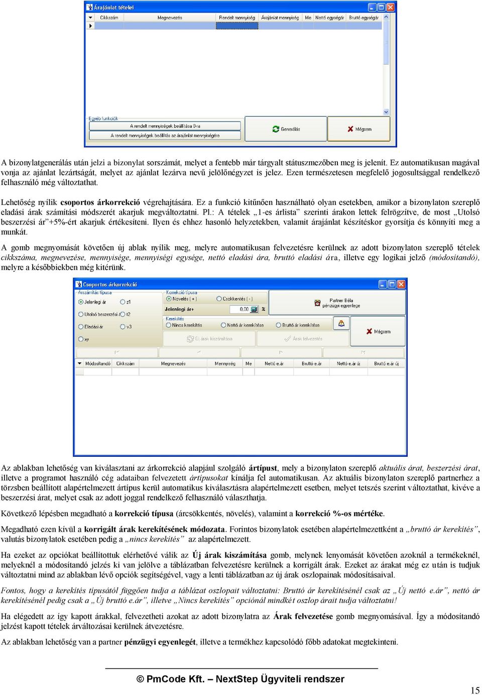 Lehetőség nyílik csoportos árkorrekció végrehajtására. Ez a funkció kitűnően használható olyan esetekben, amikor a bizonylaton szereplő eladási árak számítási módszerét akarjuk megváltoztatni. Pl.