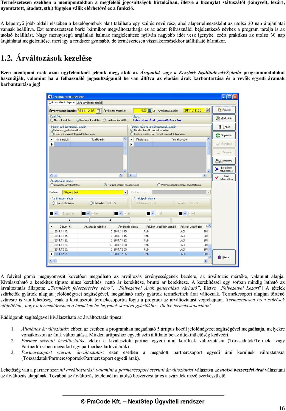 Ezt természetesen bárki bármikor megváltoztathatja és az adott felhasználói bejelentkező névhez a program tárolja is az utolsó beállítást.