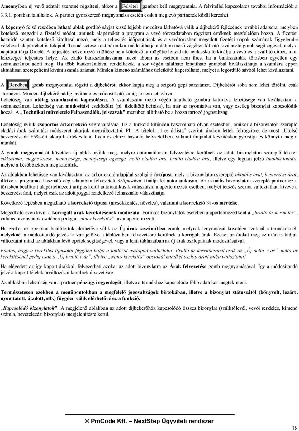 A képernyő felső részében látható ablak gördítő sávját kissé lejjebb mozdítva láthatóvá válik a díjbekérő fejlécének további adatsora, melyben kötelező megadni a fizetési módot, aminek alapértékét a