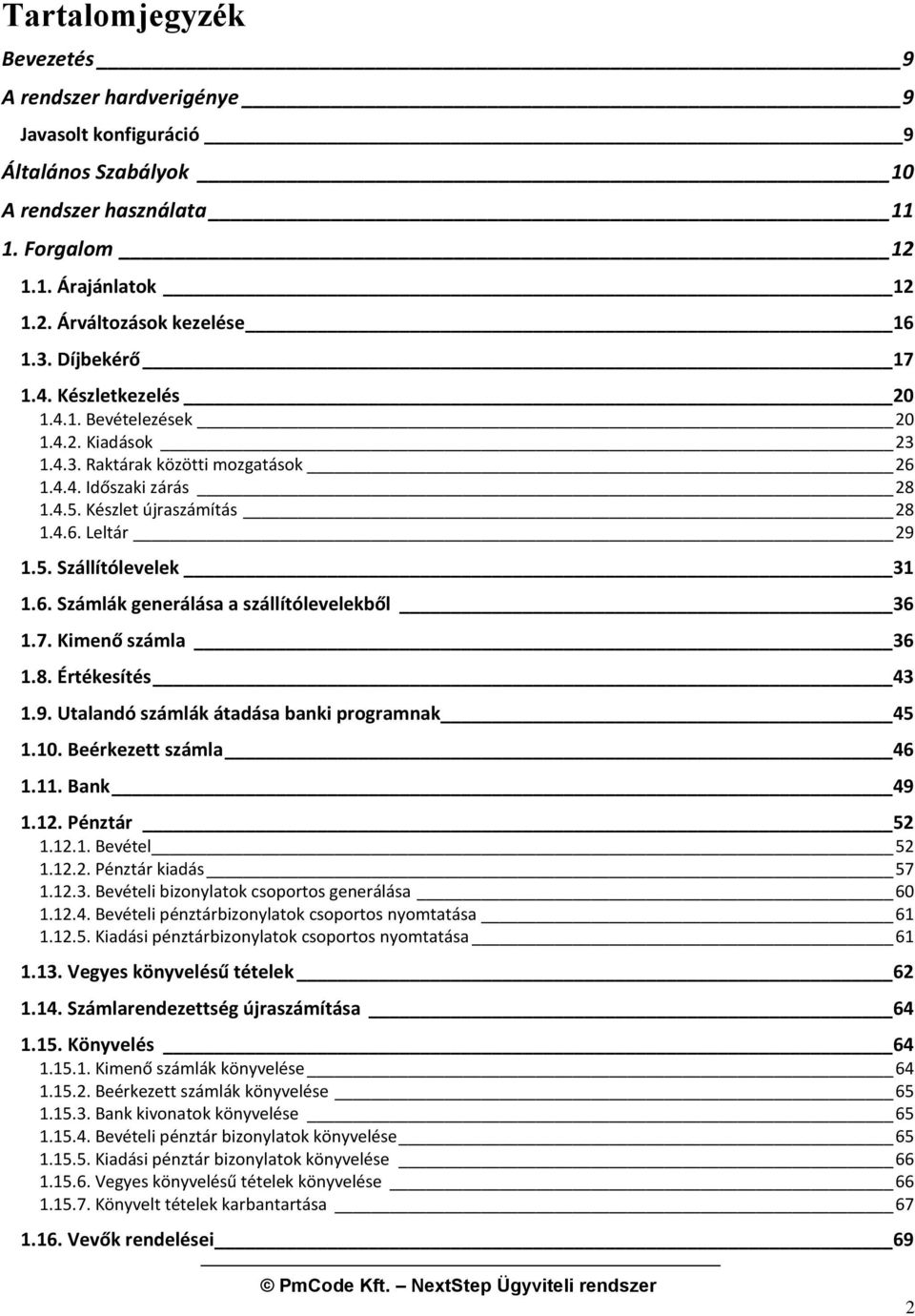 6. Számlák generálása a szállítólevelekből 36 1.7. Kimenő számla 36 1.8. Értékesítés 43 1.9. Utalandó számlák átadása banki programnak 45 1.10. Beérkezett számla 46 1.11. Bank 49 1.12. Pénztár 52 1.