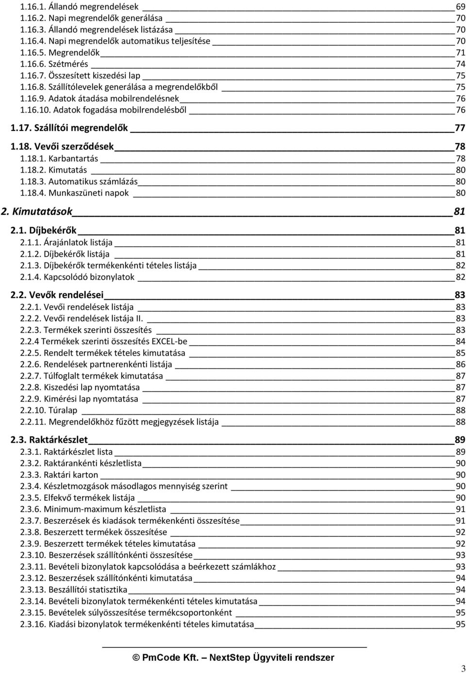 Szállítói megrendelők 77 1.18. Vevői szerződések 78 1.18.1. Karbantartás 78 1.18.2. Kimutatás 80 1.18.3. Automatikus számlázás 80 1.18.4. Munkaszüneti napok 80 2. Kimutatások 81 2.1. Díjbekérők 81 2.