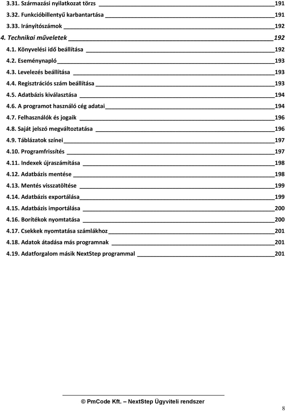 10. Programfrissítés 197 4.11. Indexek újraszámítása 198 4.12. Adatbázis mentése 198 4.13. Mentés visszatöltése 199 4.14. Adatbázis exportálása 199 4.15. Adatbázis importálása 200 4.16.