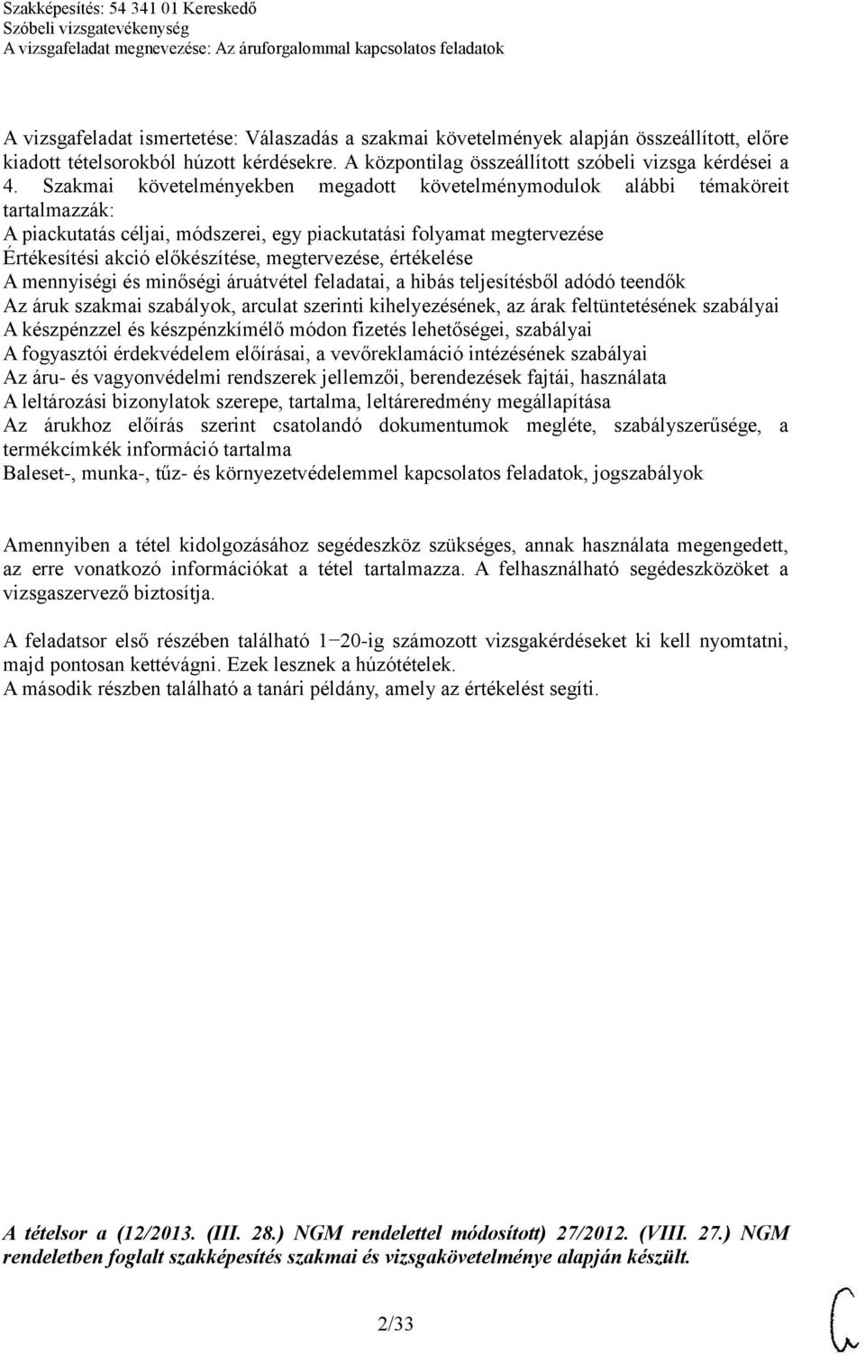 megtervezése, értékelése A mennyiségi és minőségi áruátvétel feladatai, a hibás teljesítésből adódó teendők Az áruk szakmai szabályok, arculat szerinti kihelyezésének, az árak feltüntetésének