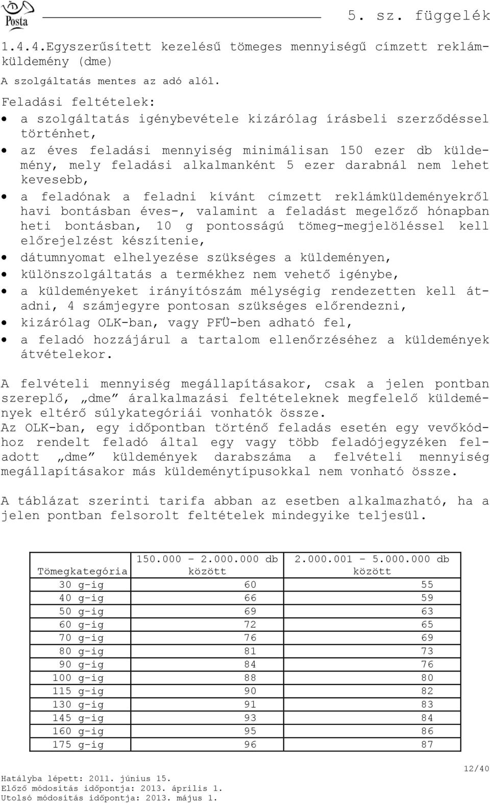 megelőző hónapban heti bontásban, 10 g pontosságú tömeg-megjelöléssel kell előrejelzést készítenie, dátumnyomat elhelyezése szükséges a küldeményen, különszolgáltatás a termékhez nem vehető igénybe,