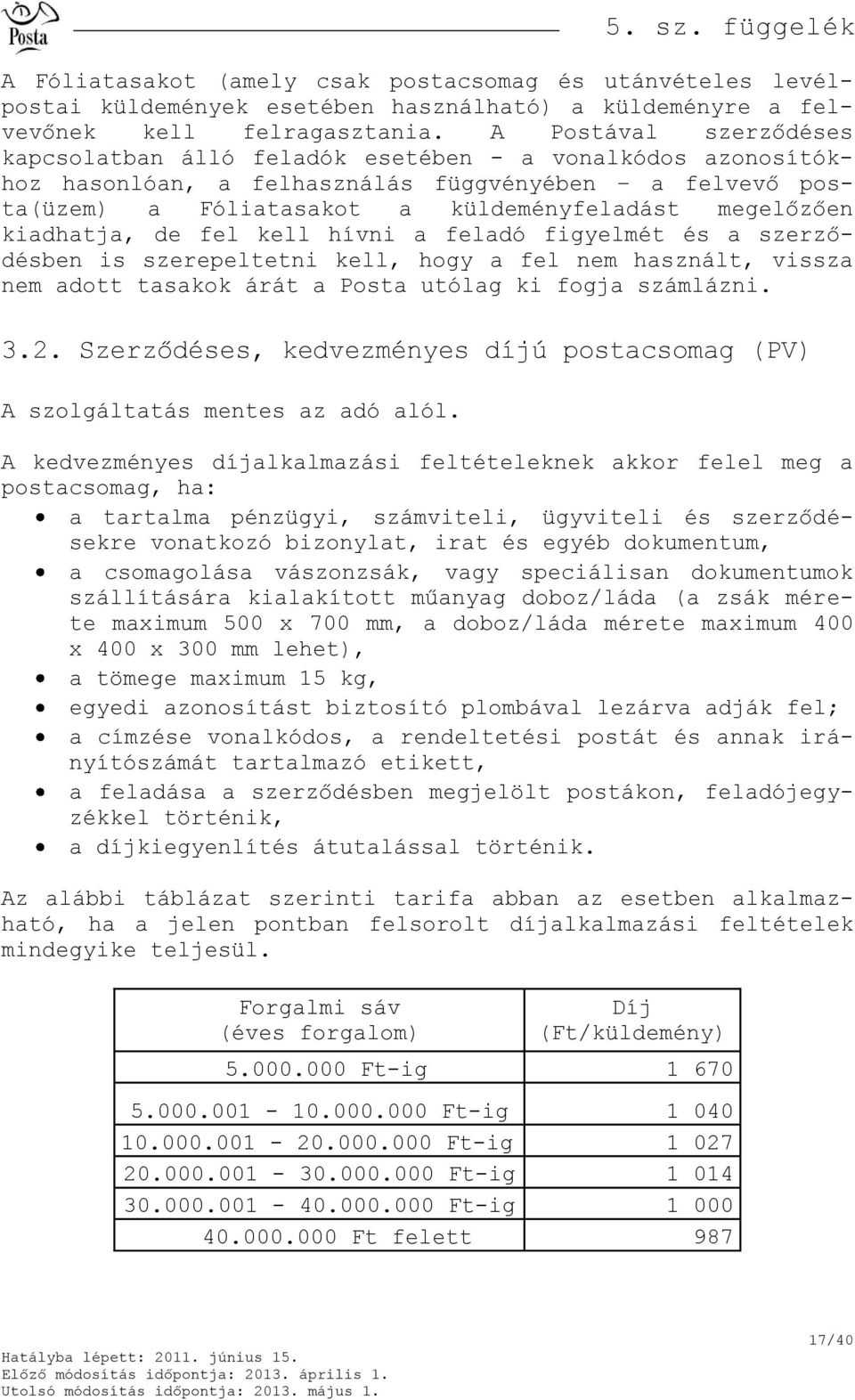 kiadhatja, de fel kell hívni a feladó figyelmét és a szerződésben is szerepeltetni kell, hogy a fel nem használt, vissza nem adott tasakok árát a Posta utólag ki fogja számlázni. 3.2.