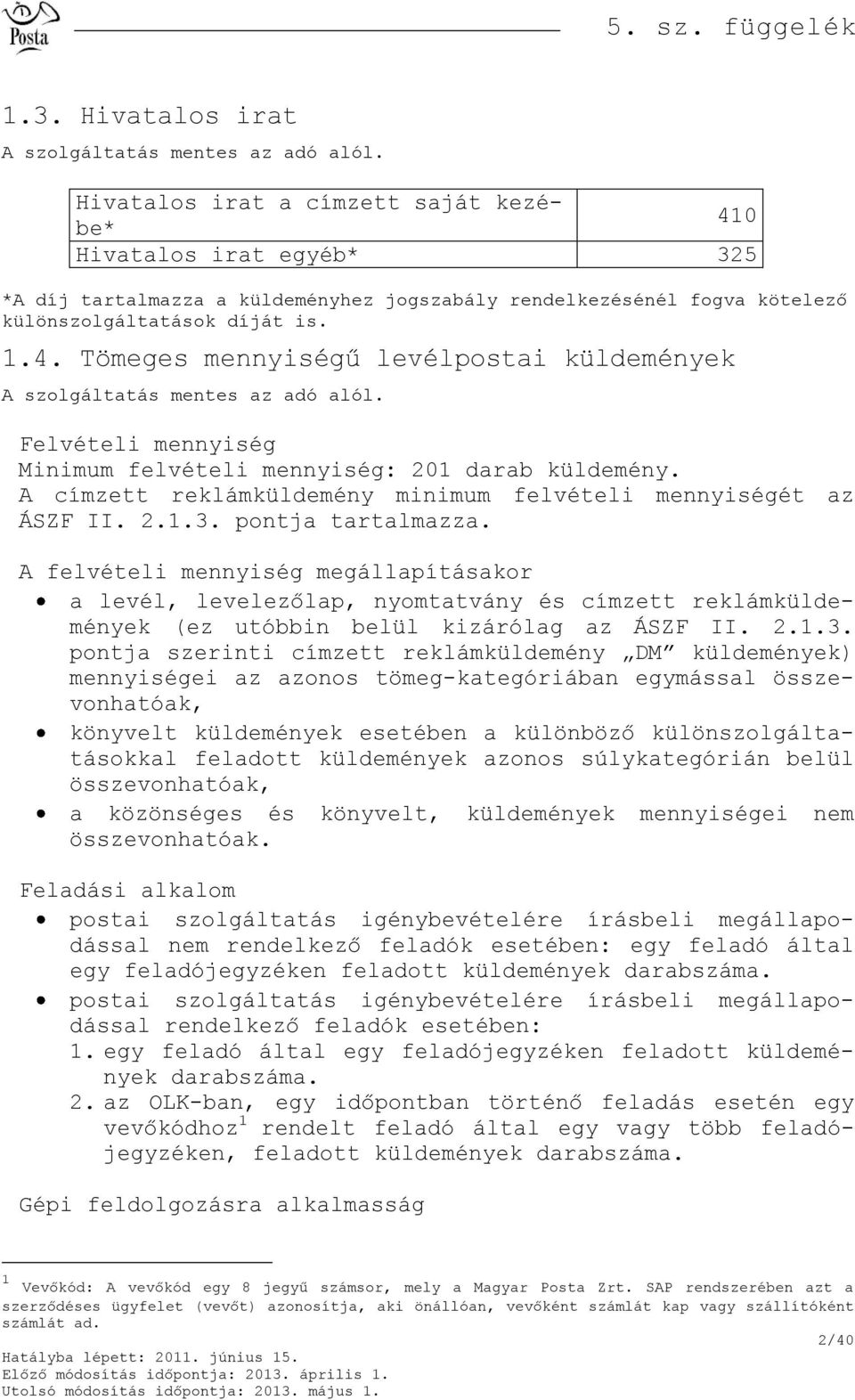 A felvételi mennyiség megállapításakor a levél, levelezőlap, nyomtatvány és címzett reklámküldemények (ez utóbbin belül kizárólag az ÁSZF II. 2.1.3.