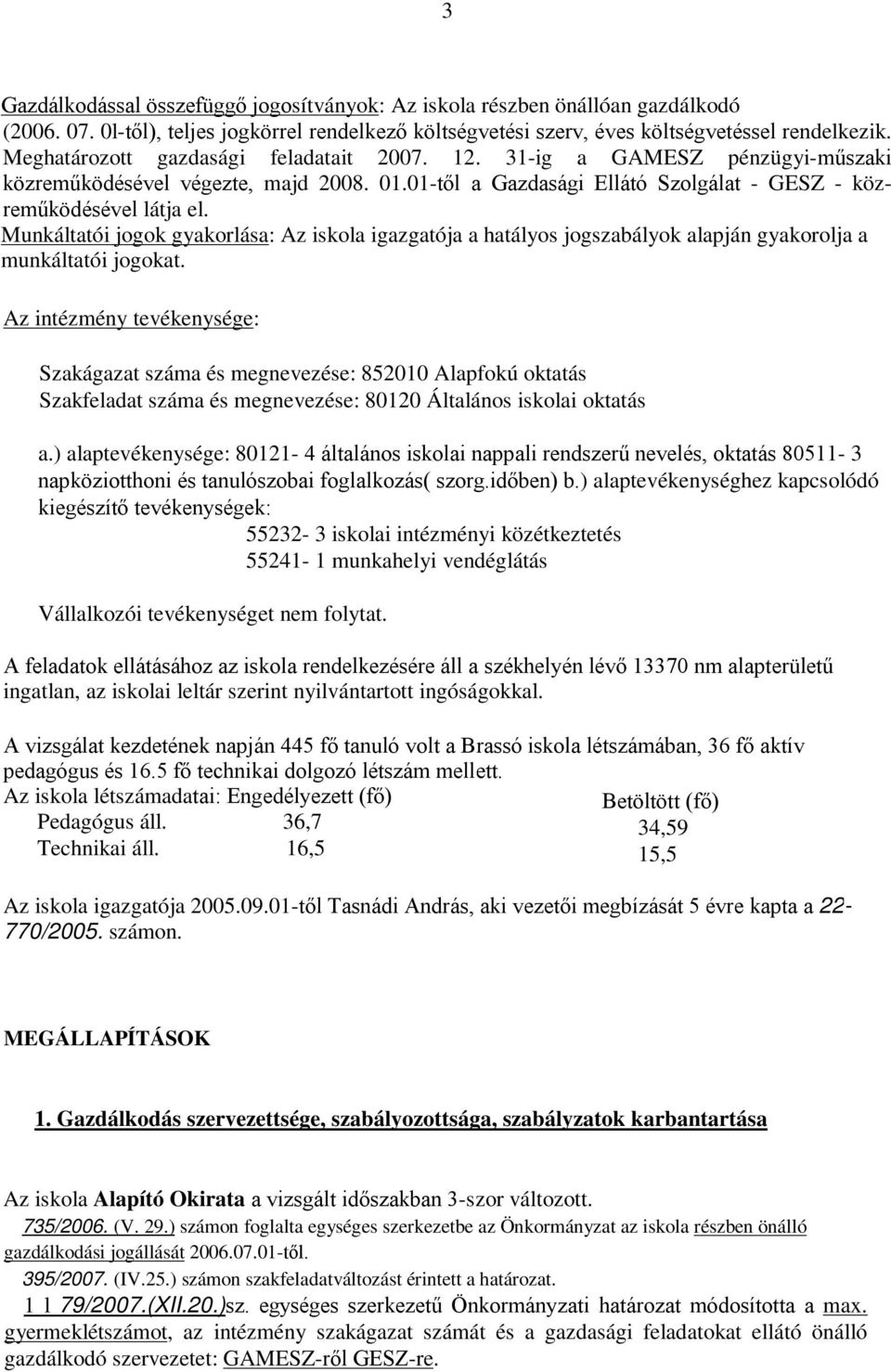 Munkáltatói jogok gyakorlása: Az iskola igazgatója a hatályos jogszabályok alapján gyakorolja a munkáltatói jogokat.