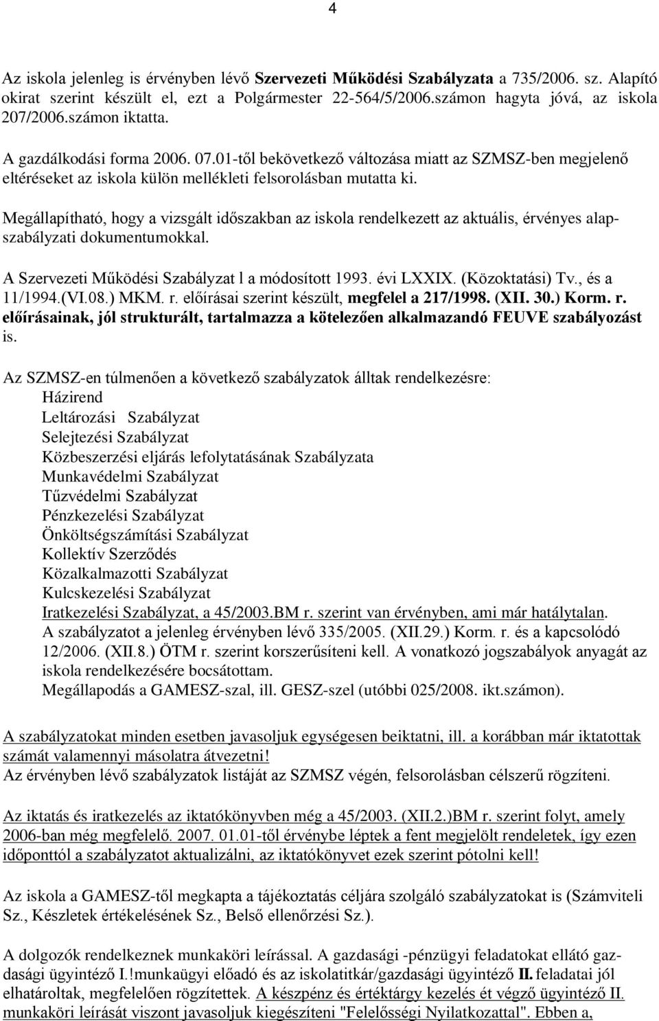 Megállapítható, hogy a vizsgált időszakban az iskola rendelkezett az aktuális, érvényes alapszabályzati dokumentumokkal. A Szervezeti Működési Szabályzat l a módosított 1993. évi LXXIX.