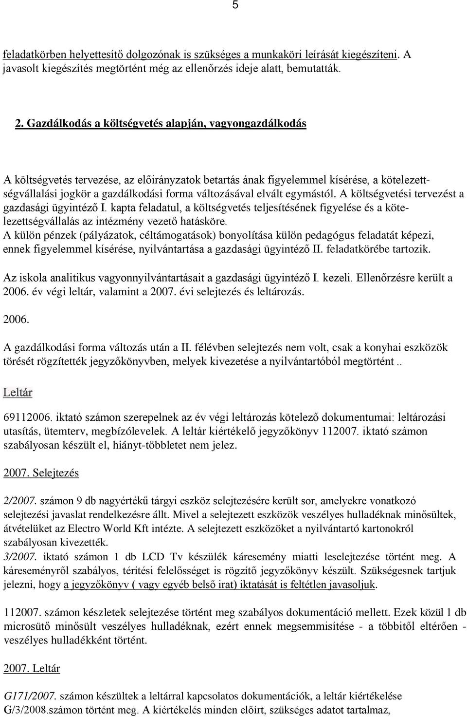 elvált egymástól. A költségvetési tervezést a gazdasági ügyintéző I. kapta feladatul, a költségvetés teljesítésének figyelése és a kötelezettségvállalás az intézmény vezető hatásköre.