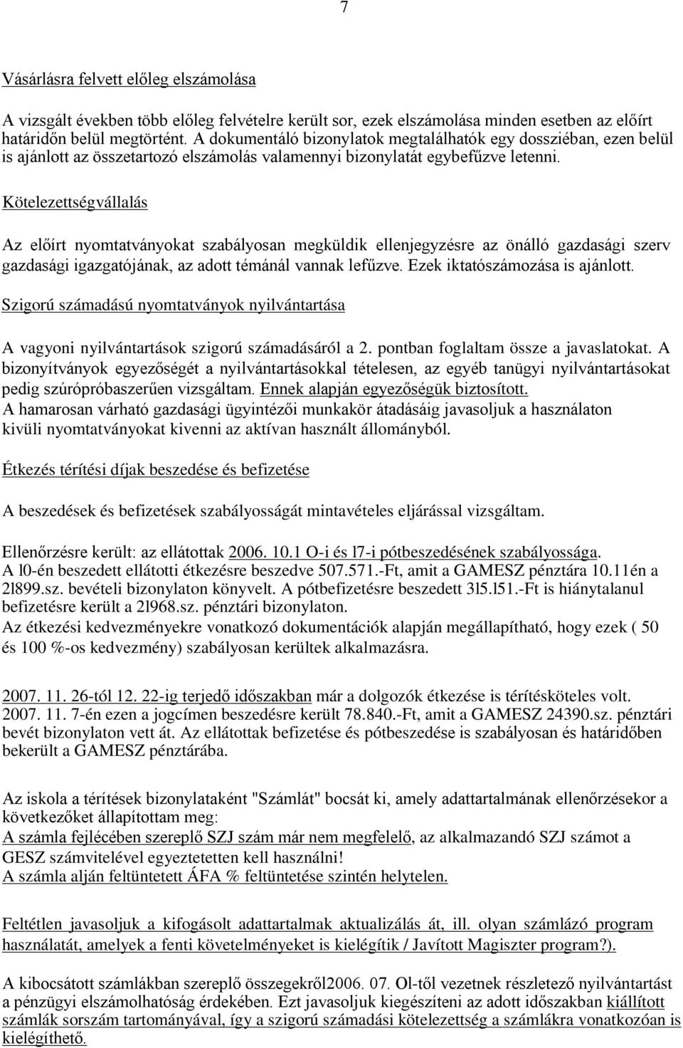 Kötelezettségvállalás Az előírt nyomtatványokat szabályosan megküldik ellenjegyzésre az önálló gazdasági szerv gazdasági igazgatójának, az adott témánál vannak lefűzve.