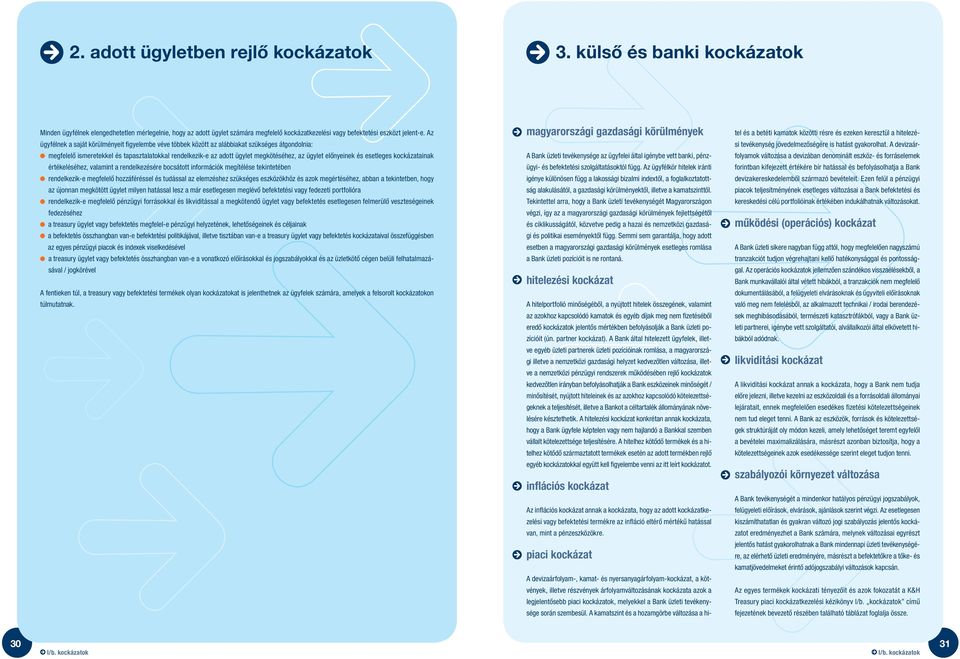 Az ügyfélnek a saját körülményeit figyelembe véve többek között az alábbiakat szükséges átgondolnia: megfelelô ismeretekkel és tapasztalatokkal rendelkezik-e az adott ügylet megkötéséhez, az ügylet