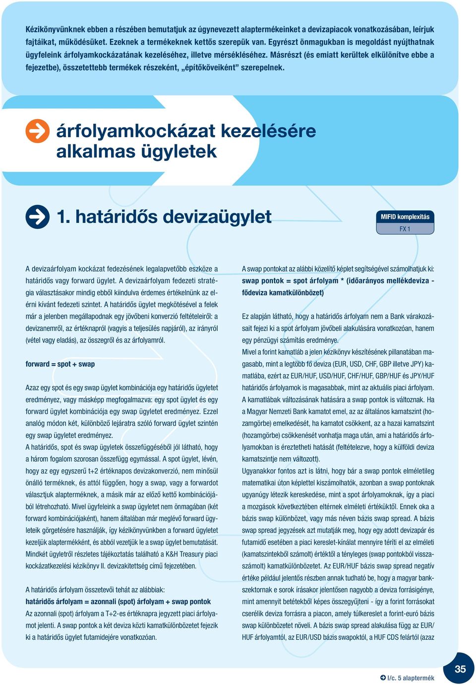 Másrészt (és emiatt kerültek elkülönítve ebbe a fejezetbe), összetettebb termékek részeként, építôköveiként szerepelnek. árfolyamkockázat kezelésére alkalmas ügyletek 1.