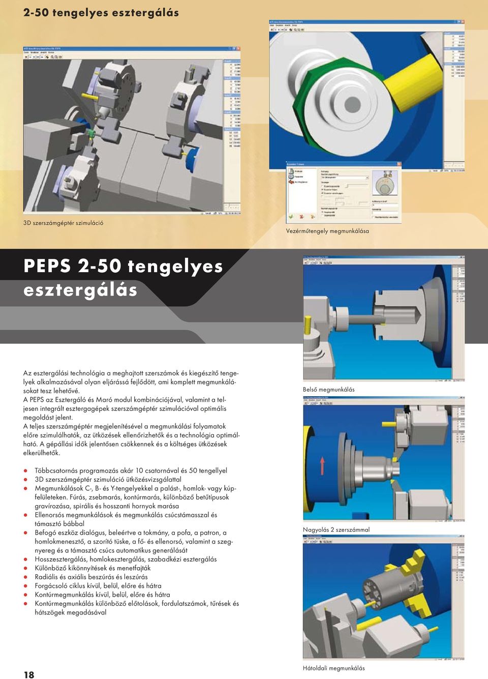 A PEPS az Esztergáló és Maró modul kombinációjával, valamint a teljesen integrált esztergagépek szerszámgéptér szimulációval optimális megoldást jelent.